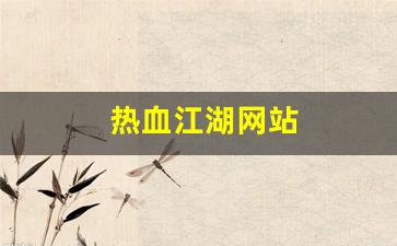 热血江湖公益服发布网：热血江湖网站(热血江湖网站源码)
