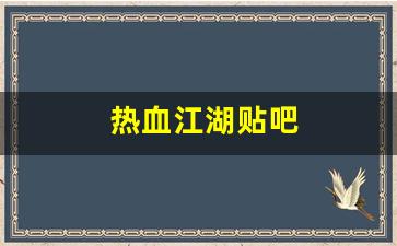 热血江湖贴吧(热血江湖贴吧神贴)